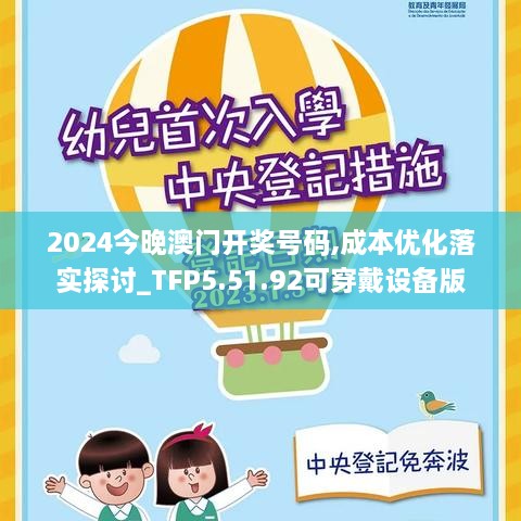 2024今晚澳門開獎(jiǎng)號(hào)碼,成本優(yōu)化落實(shí)探討_TFP5.51.92可穿戴設(shè)備版