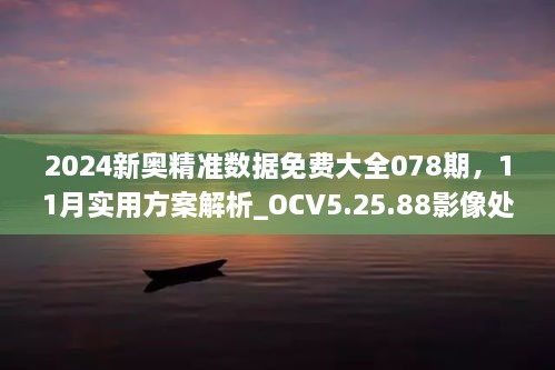 2024新奧精準(zhǔn)數(shù)據(jù)免費大全078期，11月實用方案解析_OCV5.25.88影像處理版