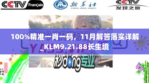 100%精準(zhǔn)一肖一碼，11月解答落實(shí)詳解_KLM9.21.88長(zhǎng)生境