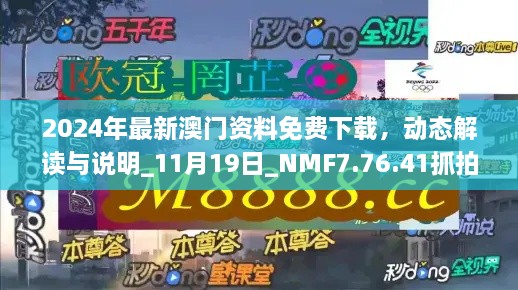 2024年最新澳門資料免費下載，動態(tài)解讀與說明_11月19日_NMF7.76.41抓拍版