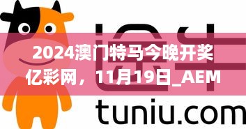 2024澳門特馬今晚開獎(jiǎng)億彩網(wǎng)，11月19日_AEM6.12.57智能版本