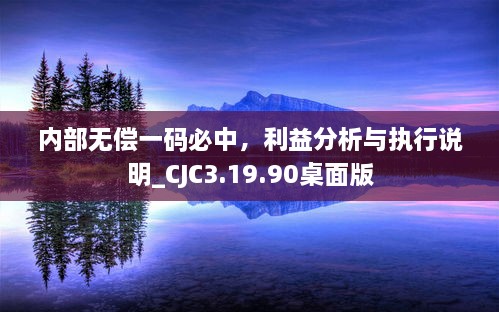 內(nèi)部無償一碼必中，利益分析與執(zhí)行說明_CJC3.19.90桌面版