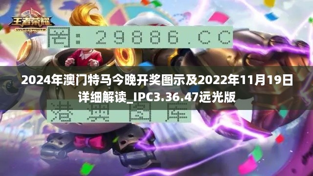 2024年澳門特馬今晚開獎圖示及2022年11月19日詳細解讀_IPC3.36.47遠光版