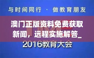 澳門(mén)正版資料免費(fèi)獲取新聞，遠(yuǎn)程實(shí)施解答_WBX7.44.23互聯(lián)版