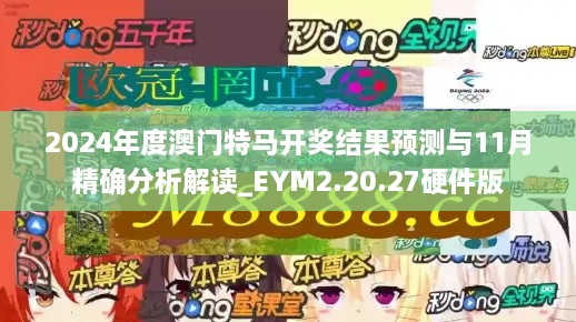 2024年度澳門特馬開獎(jiǎng)結(jié)果預(yù)測與11月精確分析解讀_EYM2.20.27硬件版