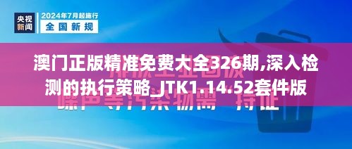 澳門正版精準免費大全326期,深入檢測的執(zhí)行策略_JTK1.14.52套件版