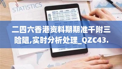 二四六香港資料期期準(zhǔn)千附三險阻,實(shí)時分析處理_QZC43.628魔力版