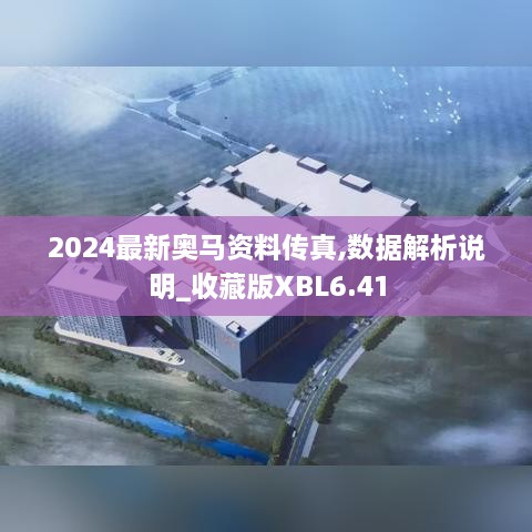 2024最新奧馬資料傳真,數(shù)據(jù)解析說明_收藏版XBL6.41