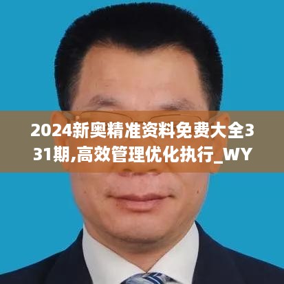 2024新奧精準資料免費大全331期,高效管理優(yōu)化執(zhí)行_WYD7.17