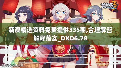 新澳精選資料免費(fèi)提供335期,合理解答解釋落實_DXD6.78