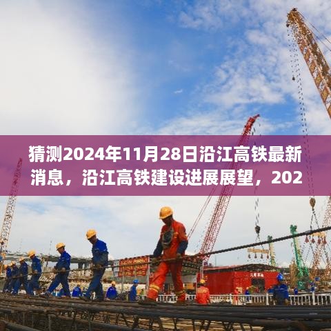 沿江高鐵建設(shè)進(jìn)展展望，預(yù)測至2024年11月28日的最新消息與進(jìn)展展望