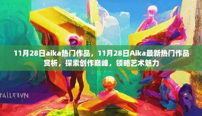 11月28日Aika熱門作品賞析，探索創作巔峰，感受藝術魅力的獨特韻味