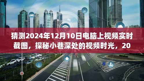 探秘小巷深處的視頻時(shí)光，2024年12月10日電腦實(shí)時(shí)截圖之旅揭秘視頻時(shí)光的秘密