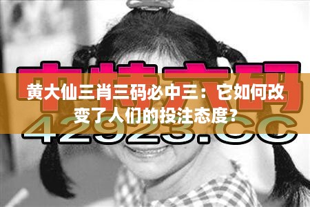 黃大仙三肖三碼必中三：它如何改變了人們的投注態(tài)度？