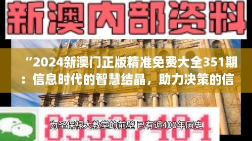 “2024新澳門正版精準免費大全351期：信息時代的智慧結晶，助力決策的信息寶庫”