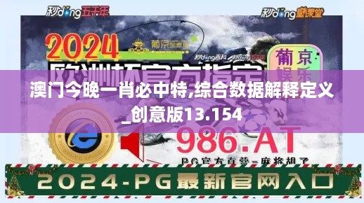 澳門今晚一肖必中特,綜合數(shù)據(jù)解釋定義_創(chuàng)意版13.154