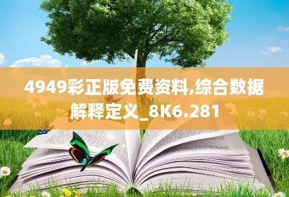 4949彩正版免費資料,綜合數(shù)據(jù)解釋定義_8K6.281