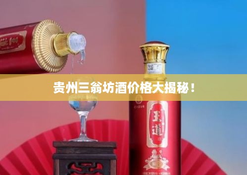 貴州三翁坊酒價格大揭秘！