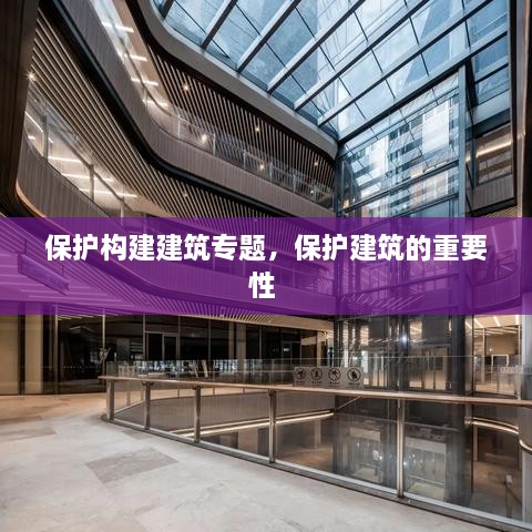 保護(hù)構(gòu)建建筑專題，保護(hù)建筑的重要性 