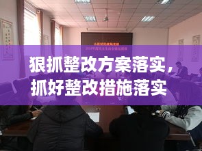 狠抓整改方案落實(shí)，抓好整改措施落實(shí) 