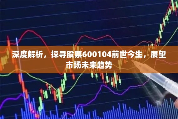 深度解析，探尋股票600104前世今生，展望市場(chǎng)未來(lái)趨勢(shì)