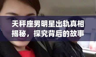 天秤座男明星出軌真相揭秘，探究背后的故事與原因