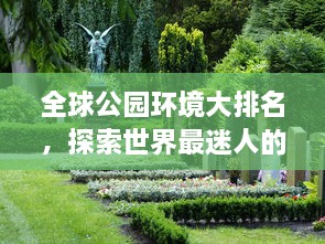 全球公園環(huán)境大排名，探索世界最迷人的公園美景