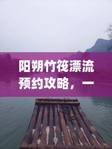 陽朔竹筏漂流預(yù)約攻略，一站式解決你的漂流之旅！