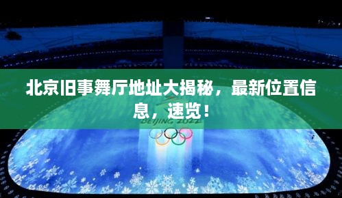 北京舊事舞廳地址大揭秘，最新位置信息，速覽！